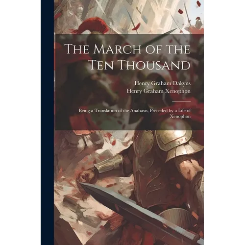 The March of the Ten Thousand: Being a Translation of the Anabasis, Preceded by a Life of Xenophon