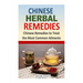 Chinese Herbal Remedies: Chinese Remedies to Treat the Most Common Ailments