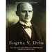 Eugene V. Debs: The Life and Legacy of America's Most Famous Socialist Political Leader