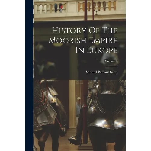 History Of The Moorish Empire In Europe; Volume 2