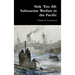 Sink 'Em All: Submarine Warfare in the Pacific