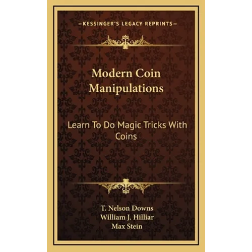 Modern Coin Manipulations: Learn To Do Magic Tricks With Coins