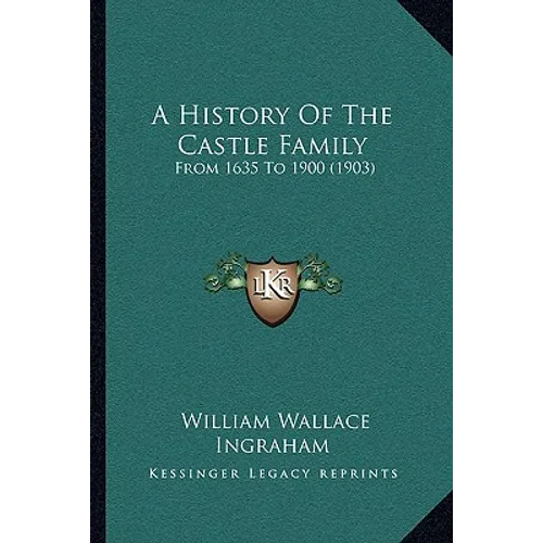 A History Of The Castle Family: From 1635 To 1900 (1903)