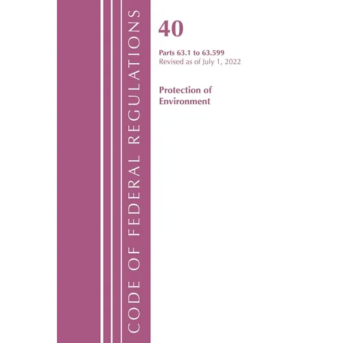 Code of Federal Regulations, Title 40 Protection of the Environment 63.1-63.599, Revised as of July 1, 2022