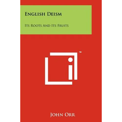 English Deism: Its Roots And Its Fruits
