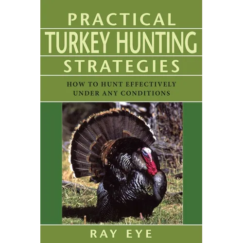 Practical Turkey Hunting Strategies: How to Hunt Effectively Under Any Conditions