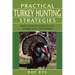 Practical Turkey Hunting Strategies: How to Hunt Effectively Under Any Conditions