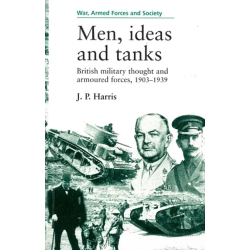 Men, Ideas and Tanks: British Military Thought and Armoured Forces, 1903?39