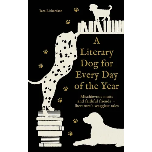 A Literary Dog for Every Day of the Year: Mischievous Mutts and Faithful Friends - Literature's Waggiest Tales