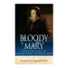 Bloody Mary: The Life and Legacy of England's Most Notorious Queen