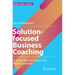 Solution-Focused Business Coaching: A Guide for Individual and Team Coaching