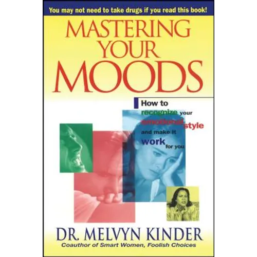 Mastering Your Moods: How to Recognize Your Emotional Style and Make It Work for You--Without Drugs