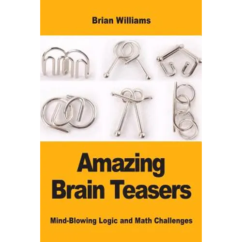 Amazing Brain Teasers: Mind-Blowing Logic and Math Challenges