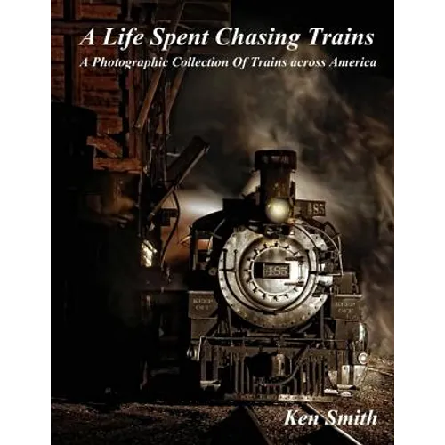 A Life Spent Chasing Trains: A Photographic Collection of Trains across America