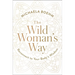 The Wild Woman's Way: Reconnect to Your Body's Wisdom