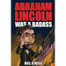 Abraham Lincoln Was A Badass: Crazy But True Stories About The United States' 16th President