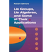 Lie Groups, Lie Algebras, and Some of Their Applications