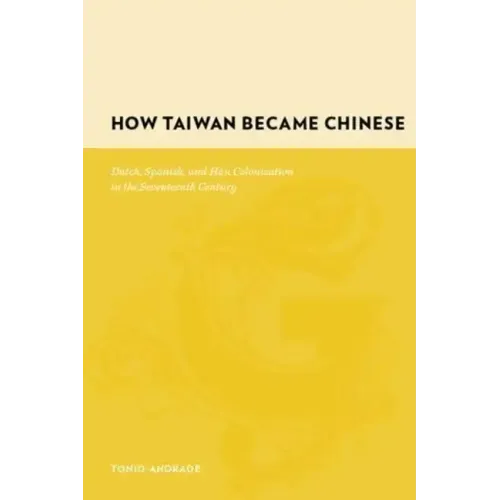 How Taiwan Became Chinese: Dutch, Spanish, and Han Colonization in the Seventeenth Century