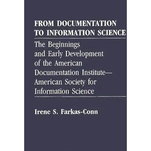 From Documentation to Information Science: The Beginnings and Early Development of the American Documentation Institute--American Society for Informat
