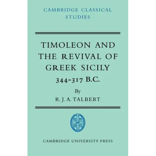 Timoleon and the Revival of Greek Sicily: 344-317 B.C.
