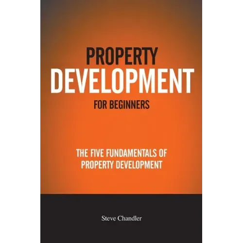 Property Development For Beginners: The Five Fundamentals Of Property Development