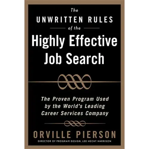 The Unwritten Rules of the Highly Effective Job Search: The Proven Program Used by the World's Leading Career Services Company: The Proven Program Use