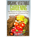 Organic Vegetable Gardening: The Beginners Guide to Growing Vegetables the All Natural Way