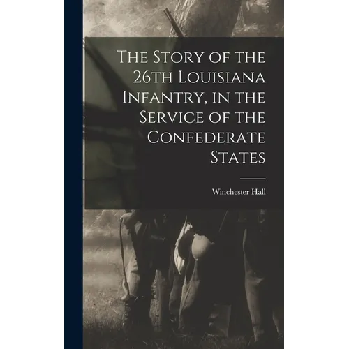 The Story of the 26th Louisiana Infantry, in the Service of the Confederate States