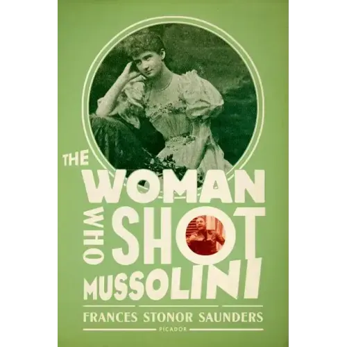 The Woman Who Shot Mussolini: A Biography