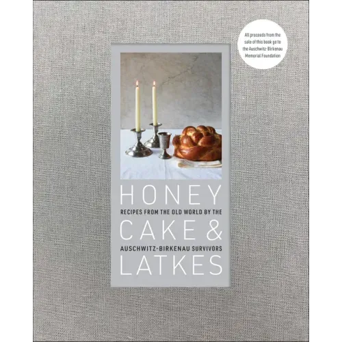 Honey Cake & Latkes: Recipes from the Old World by the Auschwitz-Birkenau Survivors