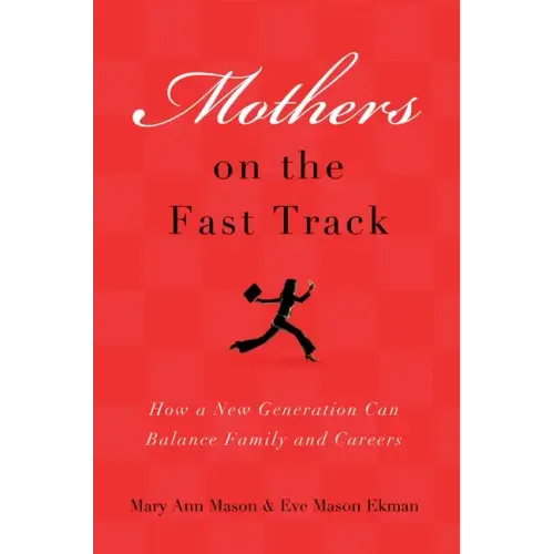 Mothers on the Fast Track: How a Generation Can Balance Family and Careers