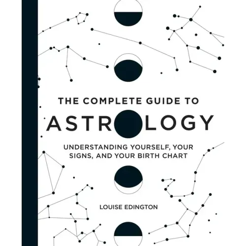 The Complete Guide to Astrology: Understanding Yourself, Your Signs, and Your Birth Chart