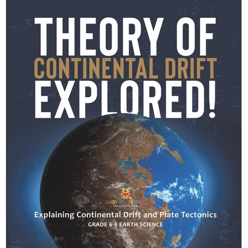 Theory of Continental Drift Explored! Explaining Continental Drift and Plate Tectonics Grade 6-8 Earth Science