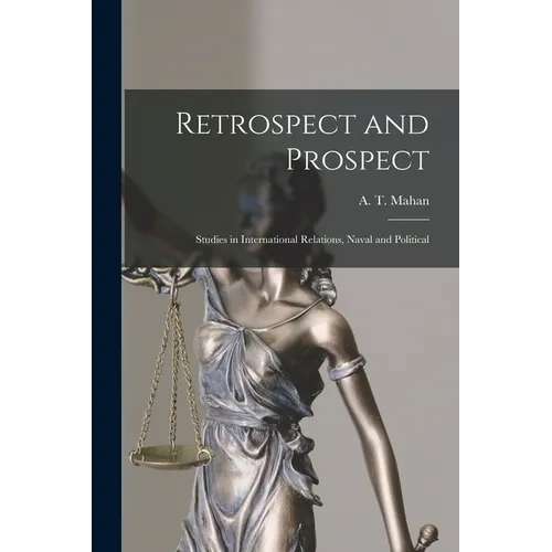 Retrospect and Prospect; Studies in International Relations, Naval and Political