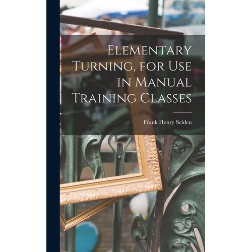 Elementary Turning, for Use in Manual Training Classes