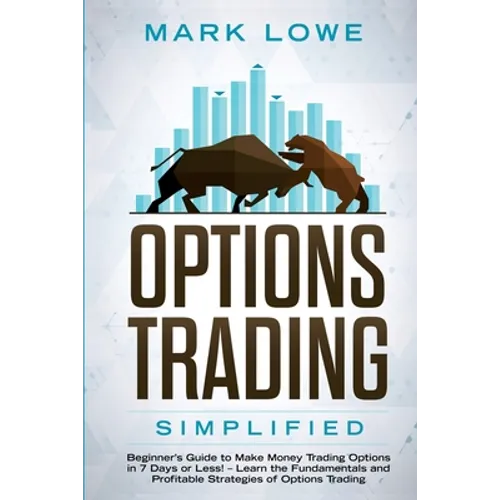 Options Trading: Simplified - Beginner's Guide to Make Money Trading Options in 7 Days or Less! - Learn the Fundamentals and Profitable