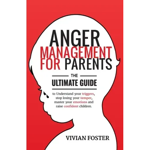Anger Management for Parents: The ultimate guide to understand your triggers, stop losing your temper, master your emotions, and raise confident chi