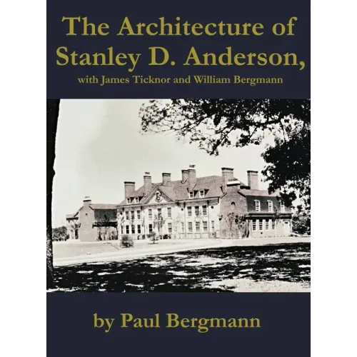 The Architecture of Stanley D. Anderson, with James Ticknor and William Bergmann