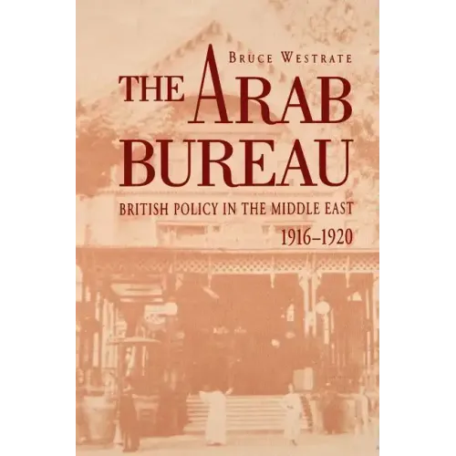 The Arab Bureau: British Policy in the Middle East, 1916-1920