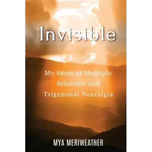 Invisible My Story of Multiple Sclerosis and Trigeminal Neuralgia
