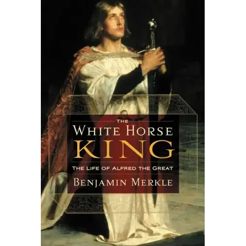 The White Horse King: The Life of Alfred the Great
