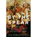 By the Spear: Philip II, Alexander the Great, and the Rise and Fall of the Macedonian Empire