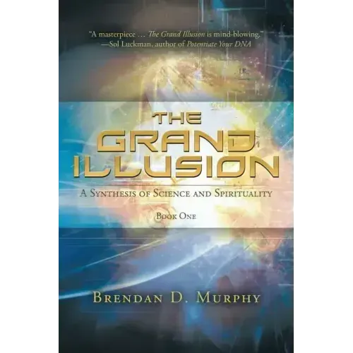 The Grand Illusion: A Synthesis of Science and Spirituality - Book One