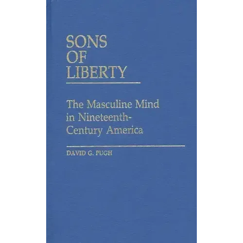 Sons of Liberty: The Masculine Mind in Nineteenth-Century America