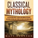 Classical Mythology: Captivating Stories of Greek and Roman Gods, Heroes, and Mythological Creatures