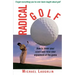 Radical Golf: How to Lower Your Score and Raise Your Enjoyment of the Game
