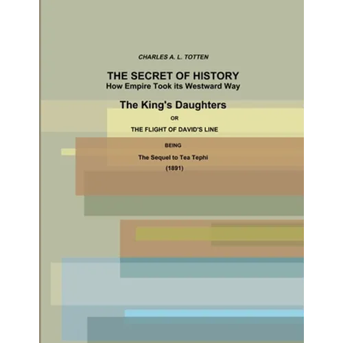 The Secret of History. How Empire Took its Westward Way. The King's Daughters or The Flight of David's Line. (1891)