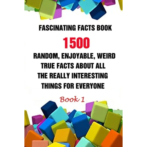 Fascinating Facts Book: 1500 Random, Enjoyable, Weird, True Facts About All The Really Interesting Things For Everyone Book 1