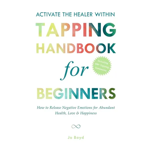 ACTIVATE THE HEALER WITHIN - The Ultimate Tapping Handbook for Beginners: How to De-Stress, Re-Energize, and Overcome Emotional Issues with Quick & Ea