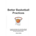 Better Basketball Practices: A guide to planning and conducting efficient basketball practices and planning to build a winning basketball program